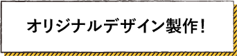 オリジナルデザイン製作！